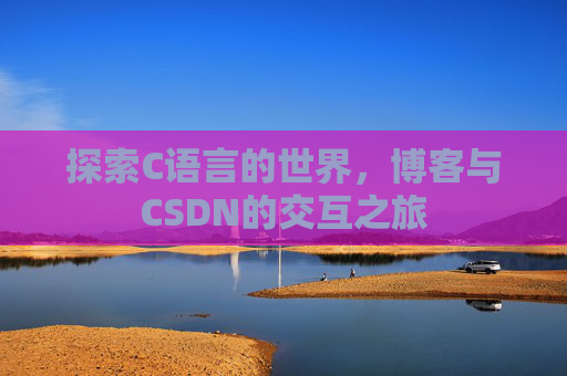 探索C语言的世界，博客与CSDN的交互之旅