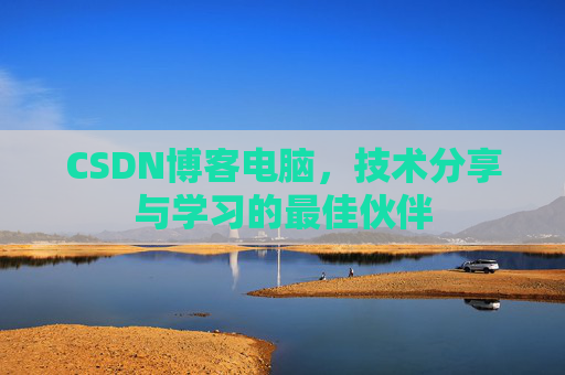 CSDN博客电脑，技术分享与学习的最佳伙伴